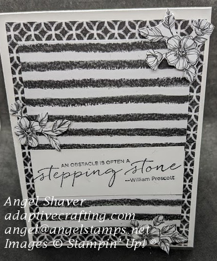 White card with black and white patterned paper.  The sentiment says, "An obstacle is often a stepping stone.' W'illiam Prescott"