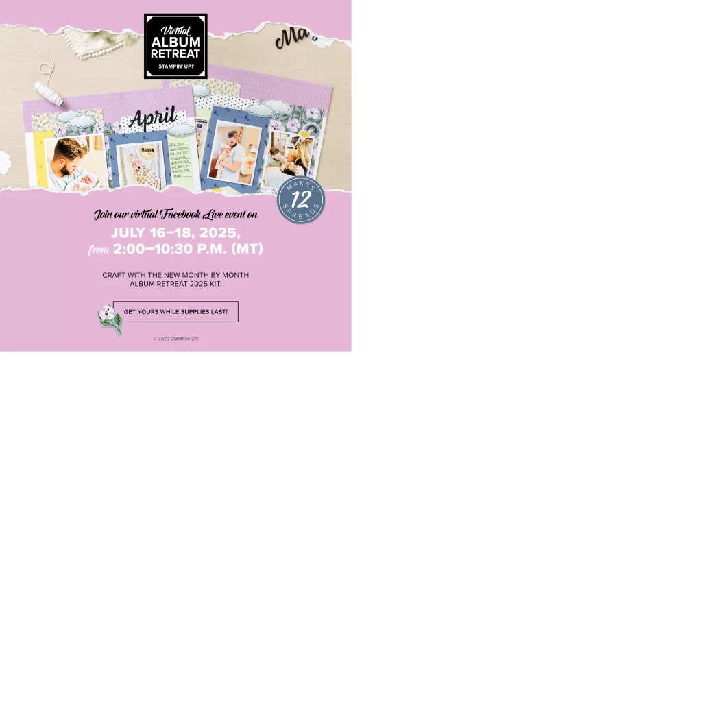 Photo of april 2 page 12"x 12" scrapbooking layout.  Image of text: "Virtual Album Retreat Stampin' Up!®, Makes 12 spreads.  Join our virtual Facebook Live event on July 16-18, 2025, from 2:00-10:30pm (MT) Craft with the new month by month album retreat 2025 kit. Get yours while supplies last!"