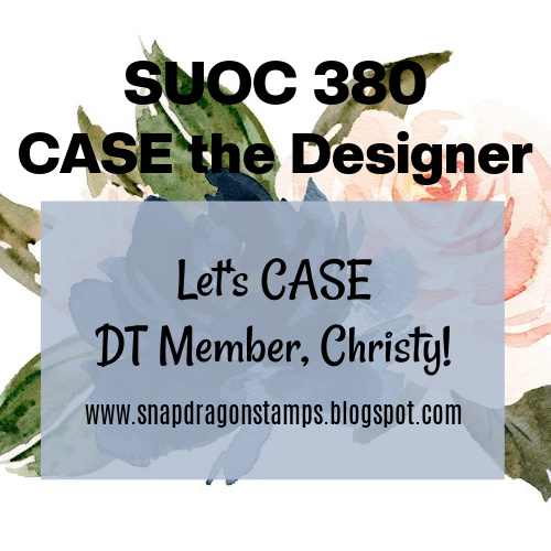 Image of text: "SUOC 380 CASE the Designer. Let's CASE DT Member, Christy! www.snapdragonstamps.blogspot.com"