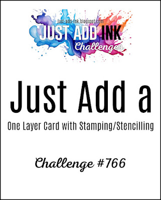 Just Add Ink Challenge: Just Add a one layer card with stamping/stenciling
Challenge #766