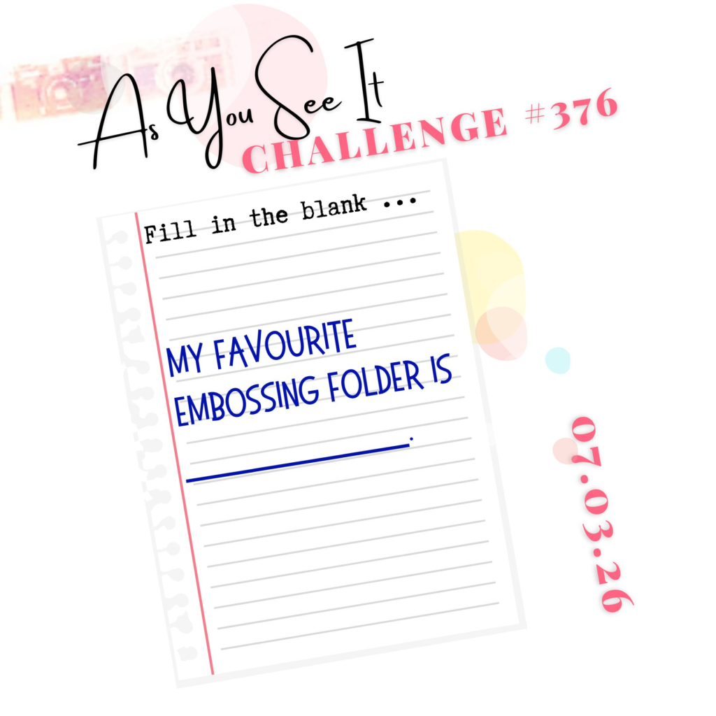 As You See It Challenge #378
Fill in the blank . . .
My favorite embossing folder is_____